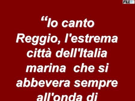 “Io canto Reggio, l'estrema città dell'Italia marina che si abbevera sempre all'onda di Trinacria” (Ibico)