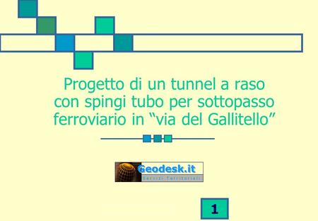 Progetto di un tunnel a raso con spingi tubo per sottopasso ferroviario in “via del Gallitello” Geodesk.it S e r v i z i T e r r i t o r i a l i.