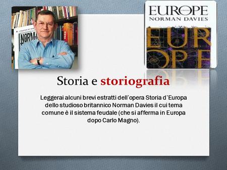 Storia e storiografia Leggerai alcuni brevi estratti dellopera Storia dEuropa dello studioso britannico Norman Davies il cui tema comune è il sistema feudale.