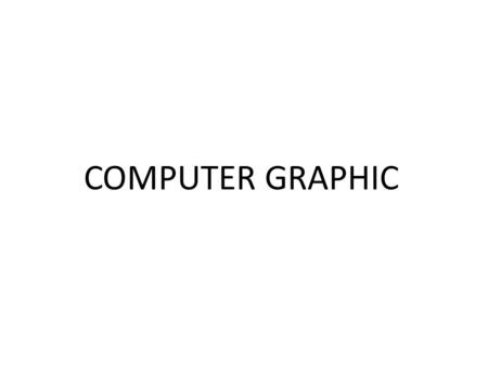 COMPUTER GRAPHIC. La computer graphic si occupa della creazione o manipolazione di immagini digitali. Le immagini digitali possono essere di due tipi:
