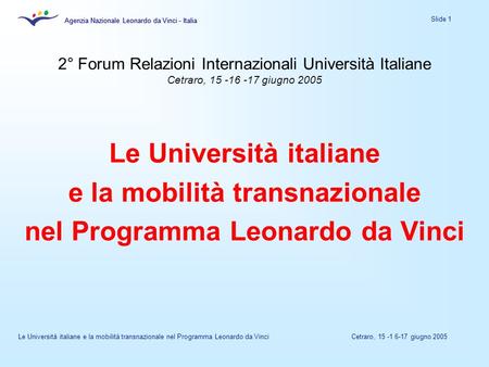 Agenzia Nazionale Leonardo da Vinci - Italia Slide 1 Agenzia Nazionale Leonardo da Vinci - Italia Le Università italiane e la mobilità transnazionale nel.