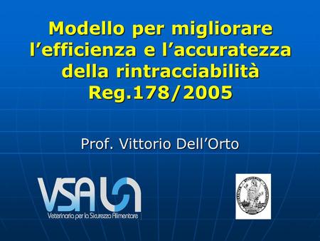 Modello per migliorare lefficienza e laccuratezza della rintracciabilità Reg.178/2005 Prof. Vittorio DellOrto.