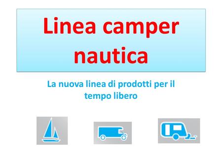 Linea camper nautica La nuova linea di prodotti per il tempo libero.