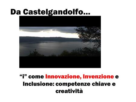 Da Castelgandolfo… “i” come Innovazione, Invenzione e Inclusione: competenze chiave e creatività.
