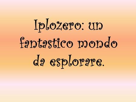 Iplozero: un fantastico mondo da esplorare.. Ciao sono Tarta,con me potrete divertirvi e giocare imparando!!