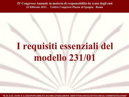 I requisiti essenziali del modello 231/01 IV Congresso Annuale in materia di responsabilità da reato degli enti 24 febbraio 2012 - Centro Congressi Piazza.
