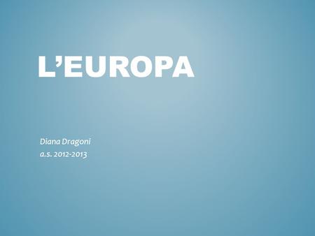 L’EUROPA Diana Dragoni a.s. 2012-2013.
