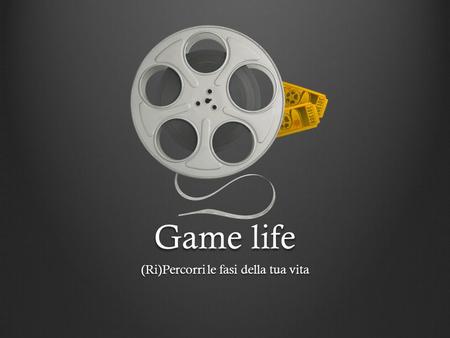 Game life (Ri)Percorri le fasi della tua vita. Spunti di partenza Partendo dallanalisi del culto della famiglia e della fotografia, successivamente messi.