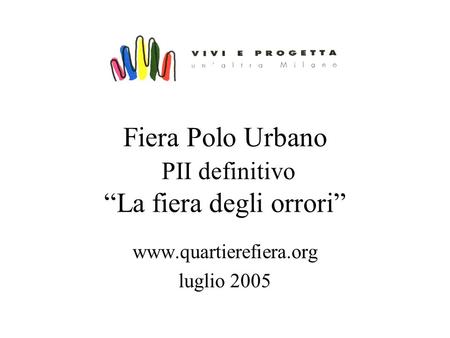 Fiera Polo Urbano PII definitivo La fiera degli orrori www.quartierefiera.org luglio 2005.