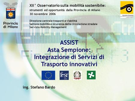 XII° Osservatorio sulla mobilità sostenibile: strumenti ed opportunità dalla Provincia di Milano 30 novembre 2006 ASSIST Asta Sempione: Integrazione di.