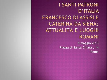 8 maggio 2013 Piazza di Santa Chiara, 14 Roma. Caterina a Roma Caterina e Roma Roma per Caterina ieri Roma per Caterina oggi.