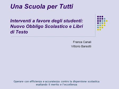 Una Scuola per Tutti Interventi a favore degli studenti: Nuovo Obbligo Scolastico e Libri di Testo Franca Canali Vittorio Barsotti Operare con efficienza.