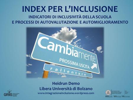 INDEX PER L’INCLUSIONE indicatori di inclusività dellA scuola e processi di autovalutazione e automiglioramento heidrun Demo Libera Università di Bolzano.