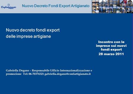 Nuovo Decreto Fondi Export Artigianato Incontro con le imprese sui nuovi fondi export 28 marzo 2011 Nuovo decreto fondi export delle imprese artigiane.