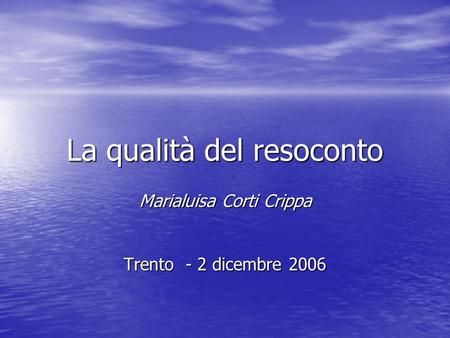 La qualità del resoconto Marialuisa Corti Crippa Trento - 2 dicembre 2006.