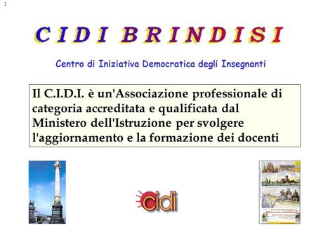 1 Centro di Iniziativa Democratica degli Insegnanti Il C.I.D.I. è un'Associazione professionale di categoria accreditata e qualificata dal Ministero dell'Istruzione.