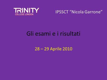 Gli esami e i risultati 28 – 29 Aprile 2010 IPSSCT Nicola Garrone.