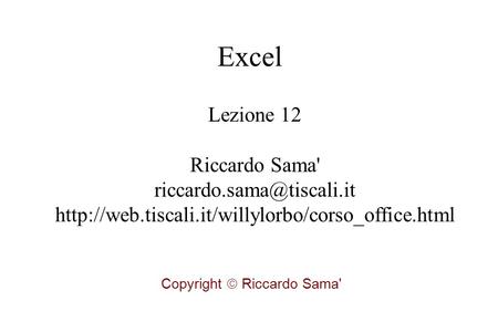 Lezione 12 Riccardo Sama'  Copyright Riccardo Sama' Excel.