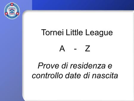 Prove di residenza e controllo date di nascita Tornei Little League A-Z.