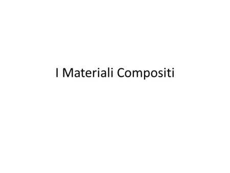I Materiali Compositi.
