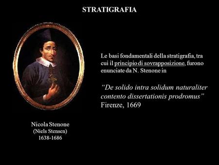 STRATIGRAFIA Le basi fondamentali della stratigrafia, tra cui il principio di sovrapposizione, furono enunciate da N. Stenone in “De solido intra solidum.