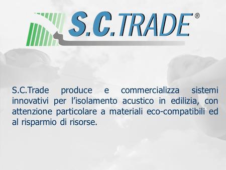 S.C.Trade produce e commercializza sistemi innovativi per l’isolamento acustico in edilizia, con attenzione particolare a materiali eco-compatibili ed.