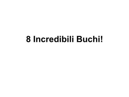 8 Incredibili Buchi!.