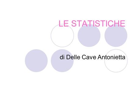 LE STATISTICHE di Delle Cave Antonietta. LE STATISTICHE Sono le rielabolazione e la riclassificazione di fenomeni aziendali e permettono di evidenziare.