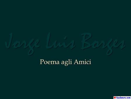 Jorge Luis Borges Poema agli Amici.