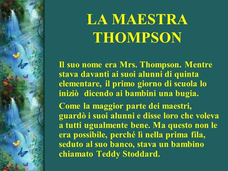 LA MAESTRA THOMPSON Il suo nome era Mrs. Thompson. Mentre stava davanti ai suoi alunni di quinta elementare, il primo giorno di scuola lo iniziò.