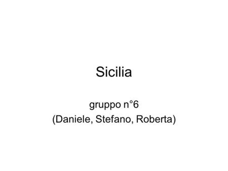 Sicilia gruppo n°6 (Daniele, Stefano, Roberta). Ruoli 1 PC(Daniele) 2 SCRITTURA(Stefano) 3 ORGANIZZAZIONE(Roberta)