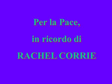 Per la Pace, in ricordo di RACHEL CORRIE Per la Pace, in ricordo di RACHEL CORRIE.