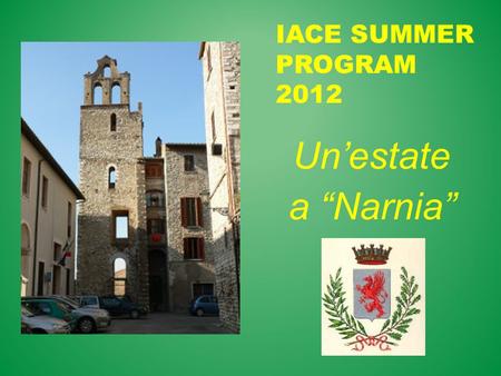 IACE Summer Program 2012 Un’estate a “Narnia”.