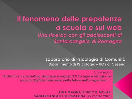 Il fenomeno delle prepotenze a scuola e sul web Una ricerca con gli adolescenti di Santarcangelo di Romagna Laboratorio di Psicologia di Comunità Dipartimento.