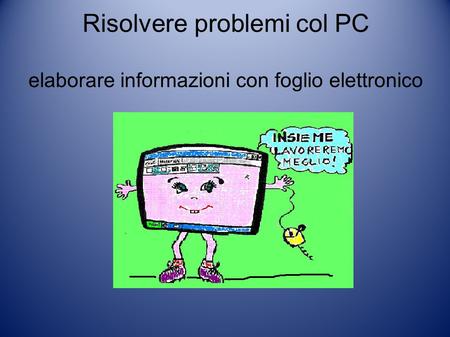 Risolvere problemi col PC elaborare informazioni con foglio elettronico.