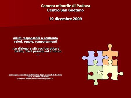 Camera minorile di Padova Centro San Gaetano 19 dicembre 2009 Adulti responsabili a confronto valori, regole, comportamenti..un dialogo a più voci tra.