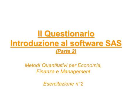 Ll Questionario Introduzione al software SAS (Parte 2) Metodi Quantitativi per Economia, Finanza e Management Esercitazione n°2.