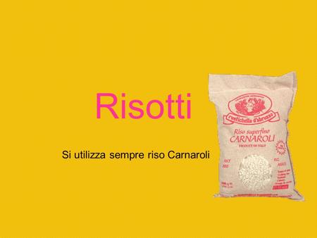 Risotti Si utilizza sempre riso Carnaroli.