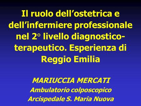 Il ruolo dellostetrica e dellinfermiere professionale nel 2° livello diagnostico- terapeutico. Esperienza di Reggio Emilia MARIUCCIA MERCATI Ambulatorio.