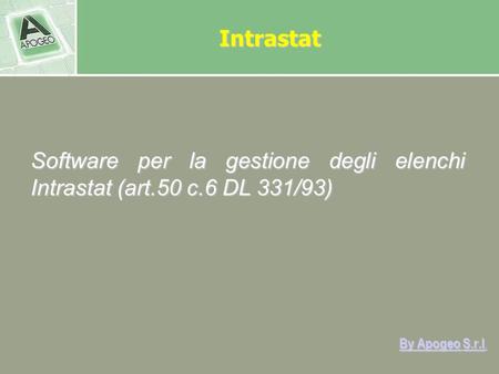 Intrastat Software per la gestione degli elenchi Intrastat (art.50 c.6 DL 331/93) By Apogeo S.r.l.