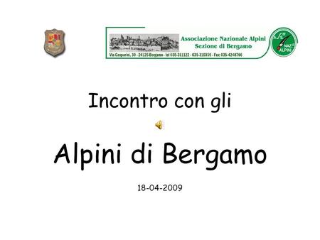 Incontro con gli Alpini di Bergamo 18-04-2009. I ragazzi delle terze hanno incontrato alcuni rappresentanti degli Alpini di Bergamo, che ci hanno fatto.
