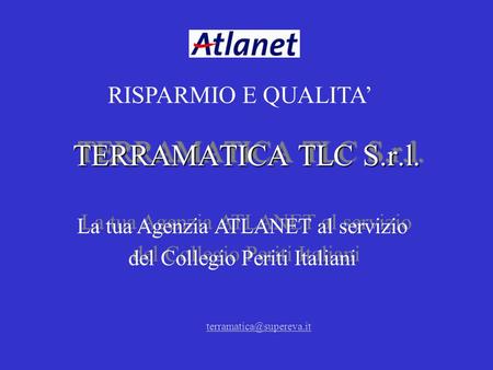 TERRAMATICA TLC S.r.l. TERRAMATICA TLC S.r.l. La tua Agenzia ATLANET al servizio del Collegio Periti Italiani La tua Agenzia ATLANET al servizio del Collegio.