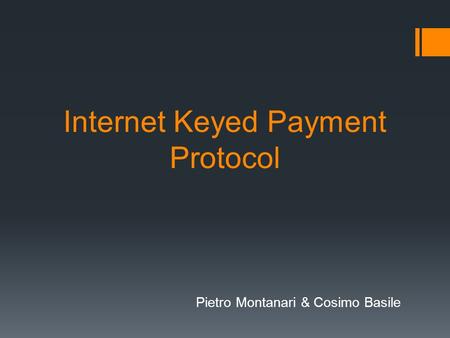 Internet Keyed Payment Protocol Pietro Montanari & Cosimo Basile.