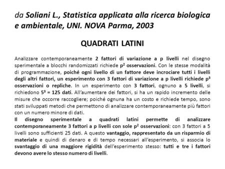 Da Soliani L., Statistica applicata alla ricerca biologica e ambientale, UNI. NOVA Parma, 2003 QUADRATI LATINI Analizzare contemporaneamente 2 fattori.