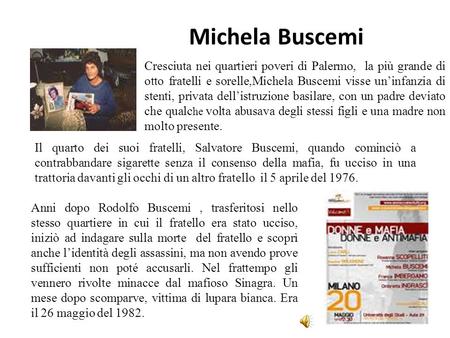 Michela Buscemi Cresciuta nei quartieri poveri di Palermo, la più grande di otto fratelli e sorelle,Michela Buscemi visse un’infanzia di stenti, privata.