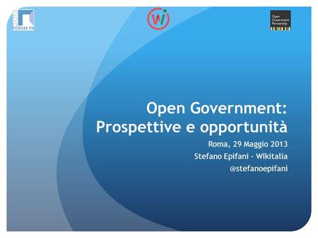 Open Government: Prospettive e opportunità Roma, 29 Maggio 2013 Stefano Epifani -