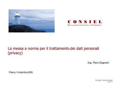 Convegno il fattore sicurezza slide n. 1 La messa a norma per il trattamento dei dati personali (privacy) Ing. Piero Giagnoni Milano, 4 dicembre 2001.