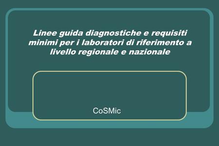 Linee guida diagnostiche e requisiti minimi per i laboratori di riferimento a livello regionale e nazionale CoSMic.