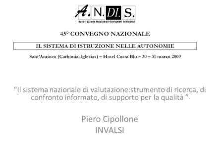 Il sistema nazionale di valutazione:strumento di ricerca, di confronto informato, di supporto per la qualità Piero Cipollone INVALSI.