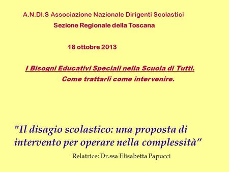 A.N.DI.S Associazione Nazionale Dirigenti Scolastici Sezione Regionale della Toscana 18 ottobre 2013 I Bisogni Educativi Speciali nella Scuola di Tutti.